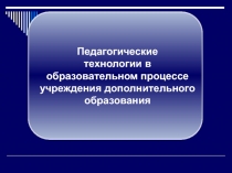 Педагогические ?технологии в образовательном процессе учреждения дополнительного образования