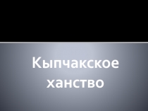 Презентация Кыпчакское ханство