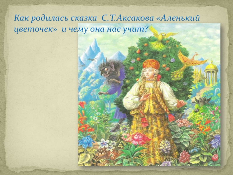 Как родилась сказка С.Т.Аксакова «Аленький цветочек» и чему она нас учит?