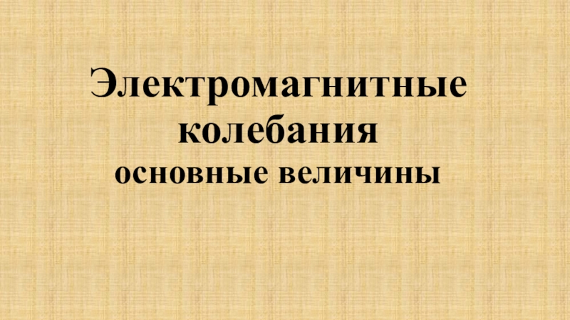 Электромагнитные колебания основные величины