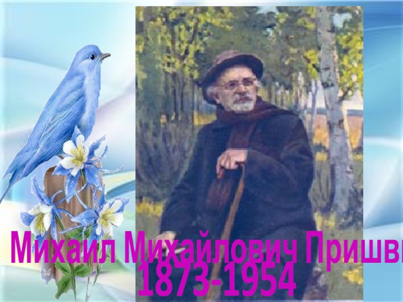 1873-1954
Михаил Михайлович Пришвин