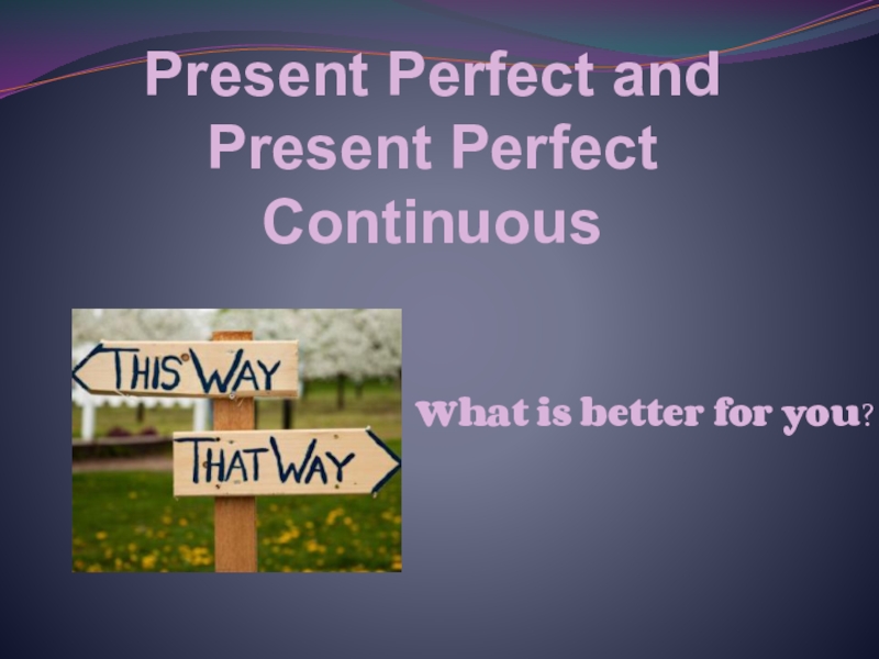 Present Perfect and Present Perfect Continuous
