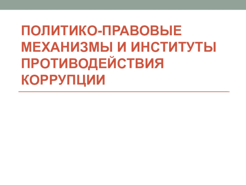 Презентация Политико-правовые механизмы и институты противодействия коррупции