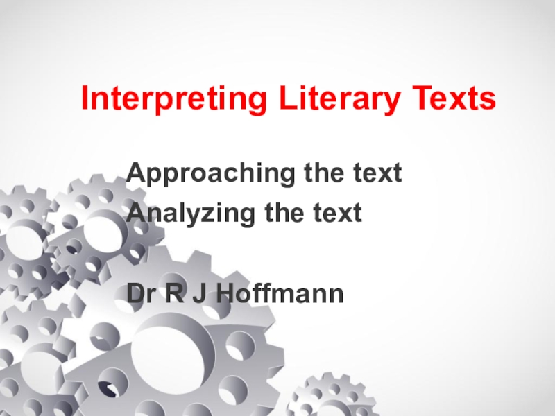 Interpreting Literary Texts
Approaching the text
Analyzing the text
Dr R J