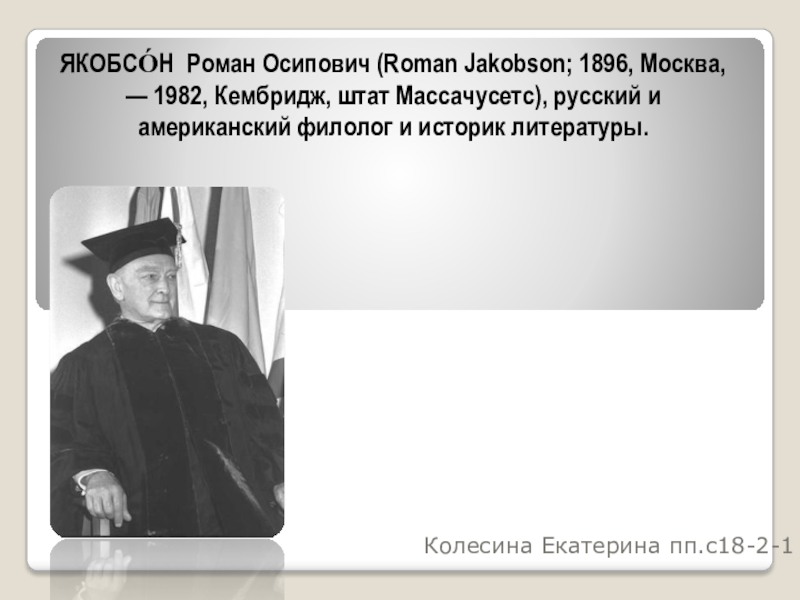 Презентация ЯКОБСО́Н Роман Осипович ( Roman Jakobson ; 1896, Москва, — 1982, Кембридж, штат