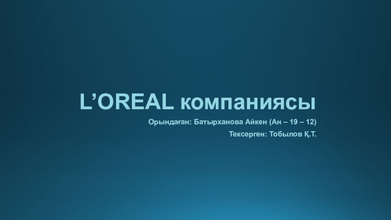 L’OREAL компаниясы
Орындаған : Батырханова Айкен ( Ан – 19 – 12 )
Тексерген: