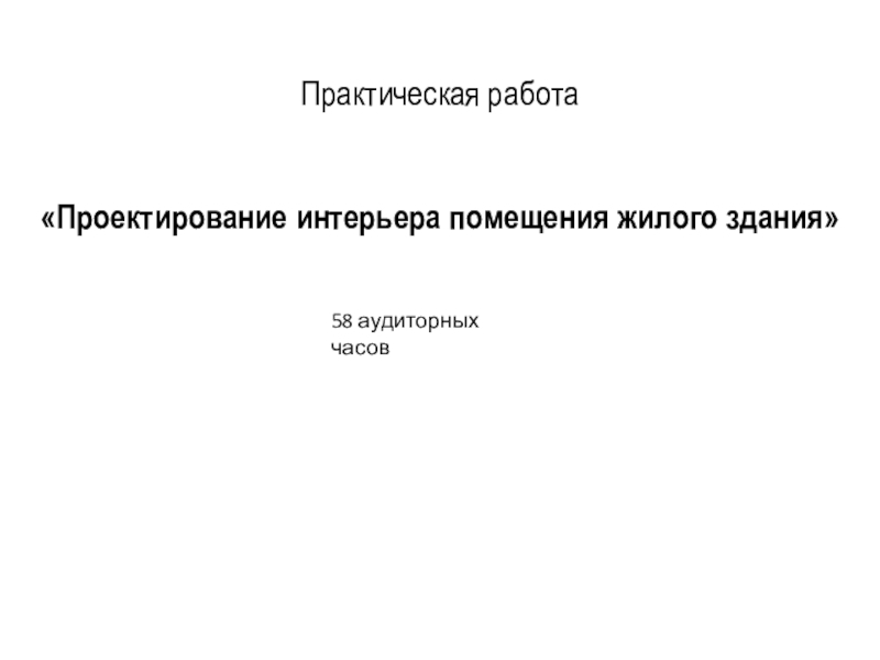 Практическая работа
Проектирование интерьера помещения жилого здания
58