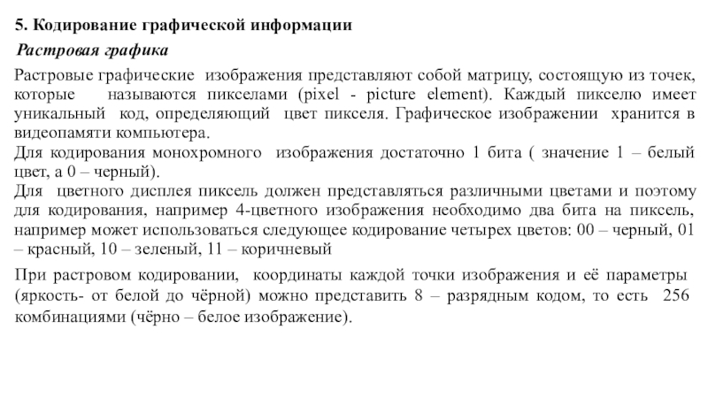 5. Кодирование графической информацииРастровая графикаРастровые графические изображения представляют собой матрицу, состоящую из точек, которые  называются пикселами