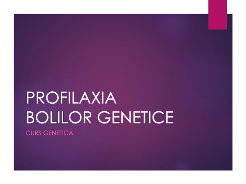 Презентация PROFILAXIA BOLILOR GENETICE