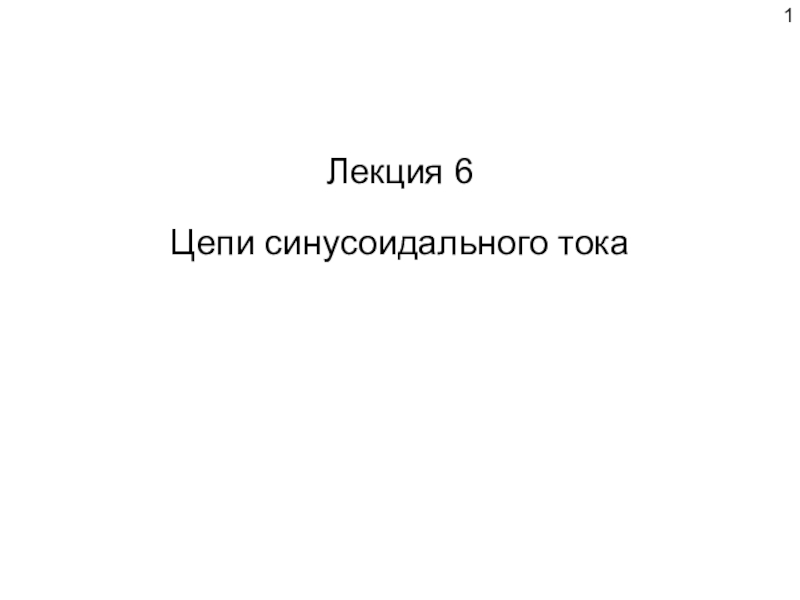 1
Лекция 6
Цепи синусоидального тока