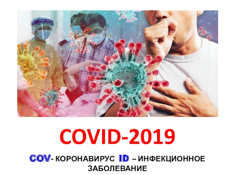 Презентация COVID-2019
COV - КОРОНАВИРУС ID – ИНФЕКЦИОННОЕ ЗАБОЛЕВАНИЕ