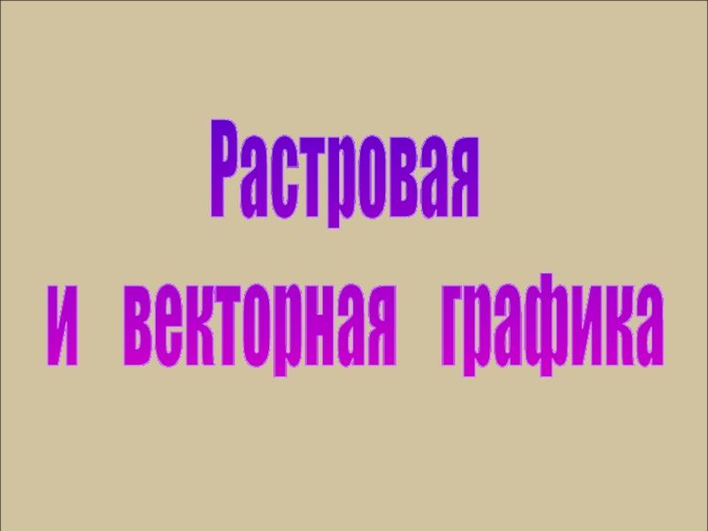 Растровая
и векторная графика