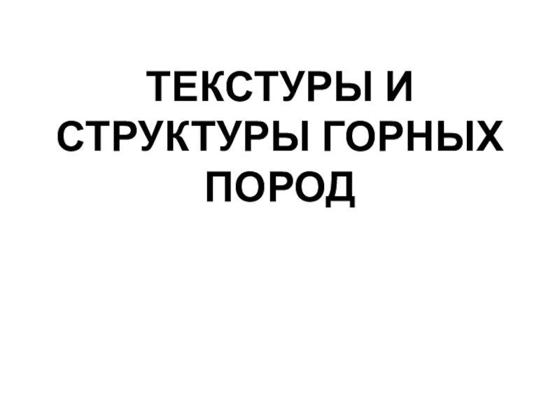 ТЕКСТУРЫ И СТРУКТУРЫ ГОРНЫХ ПОРОД