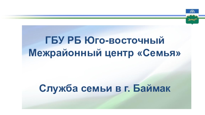 ГБУ РБ Юго-восточный Межрайонный центр Семья 
Служба семьи в г. Баймак