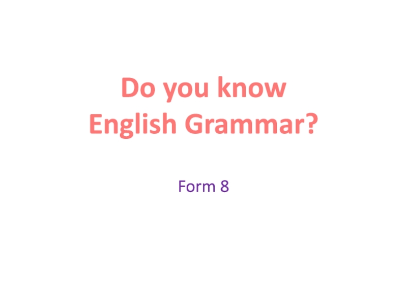 Form 8
Do you know
English Grammar?