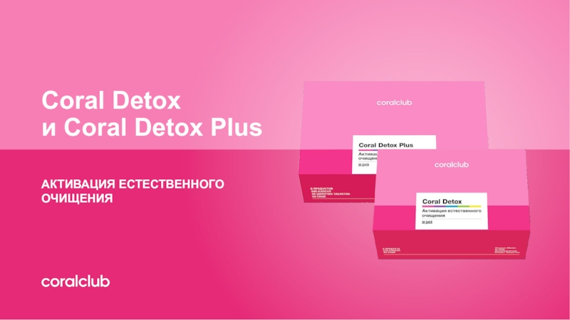 Coral Detox
и Coral Detox Plus
АКТИВАЦИЯ ЕСТЕСТВЕННОГО
ОЧИЩЕНИЯ