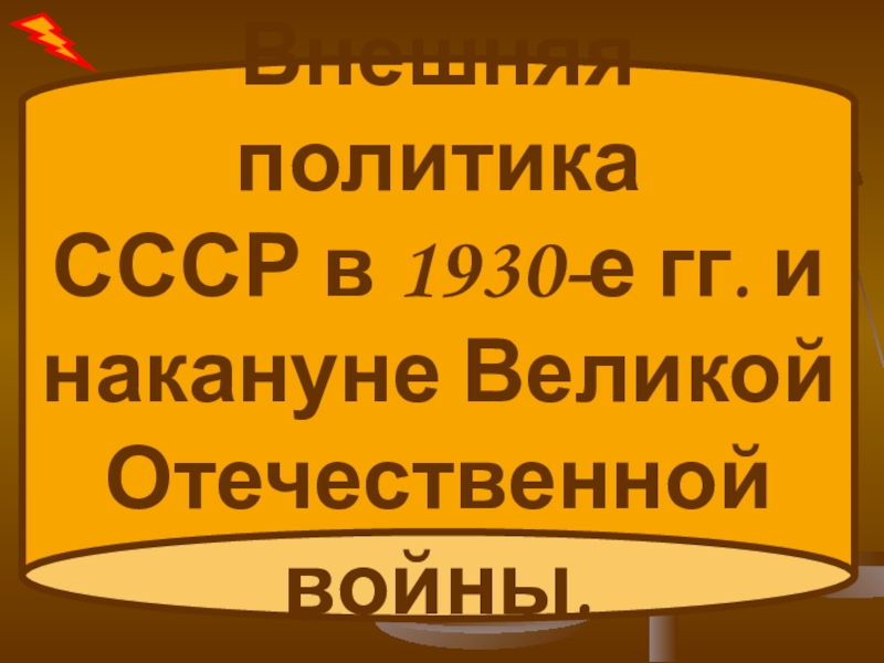 Внешняя политика
СССР в 1930-е гг. и
накануне Великой
Отечественной войны