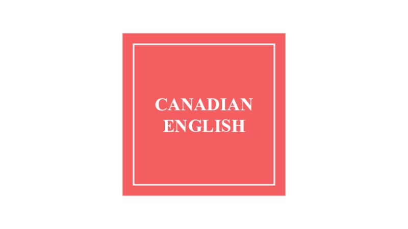 Презентация CANADIAN ENGLISH