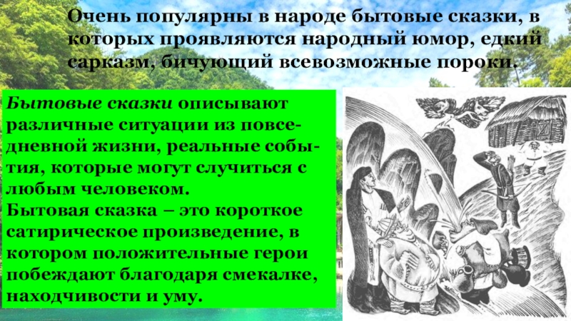 Вечнозелёные горы Очень популярны в народе бытовые сказки, в которых проявляются народный юмор, Очень популярны в народе бытовые сказки, в которых проявляются народный юмор, едкий сарказм, бичующий всевозможные пороки.Бытовые сказки