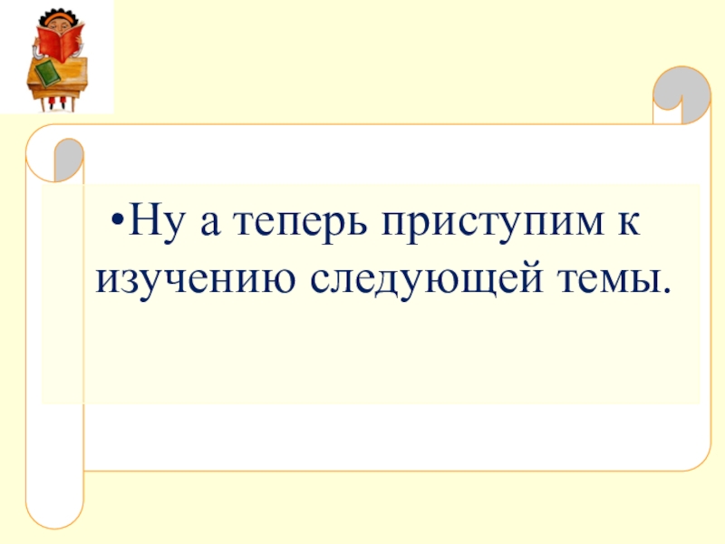 Изучи следующую. А теперь приступим. Следующий или следующий.