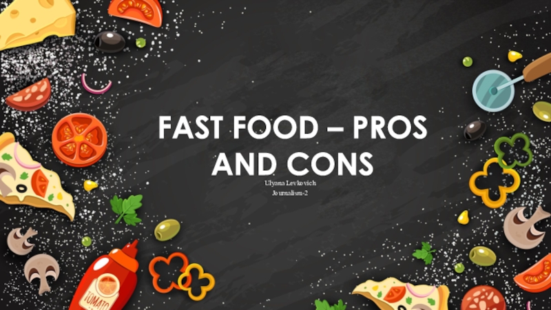 Презентация FAST FOOD – PROS AND CONS
