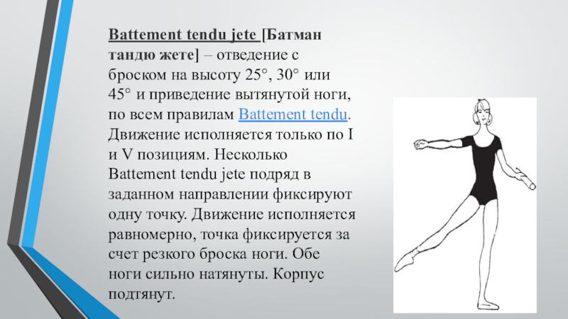 Battement tendu jete [Батман тандю жете] – отведение с броском на высоту 25°, 30° или 45° и приведение