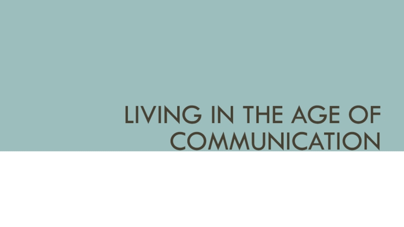 Living in the A ge of Communication