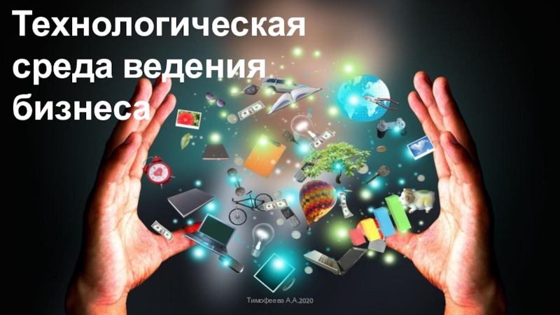 Презентация Тимофеева А.А.2020
Технологическая среда ведения бизнеса