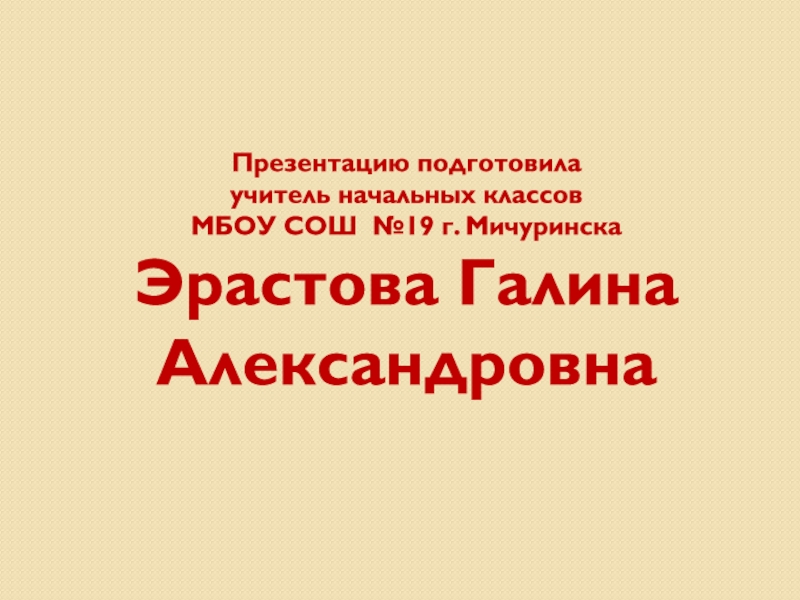 Презентацию подготовила учитель начальных классов МБОУ СОШ №19 г. Мичуринска