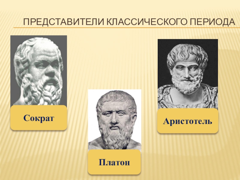 Представители периода. Сократ Платон Аристотель. Пифагор Аристотель Платон. Сократ, Платон, Аристотель – эстетики. Аристотель Платон Гераклит.