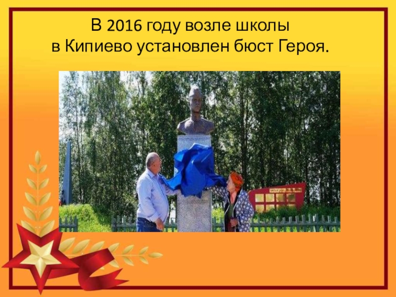 Герой Советского Союза Уроженец с.Кипиево Александр Ефимович Чупров В 2016 году возле школы в Кипиево установлен бюст Героя. В 2016 году возле школы в Кипиево установлен бюст Героя.