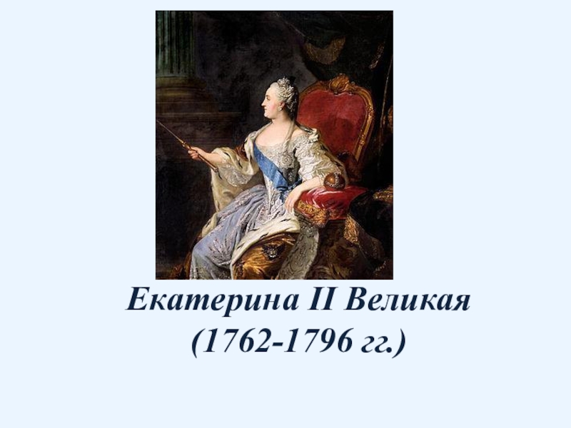 Презентация Екатерина II Великая (1762-1796 гг.)
