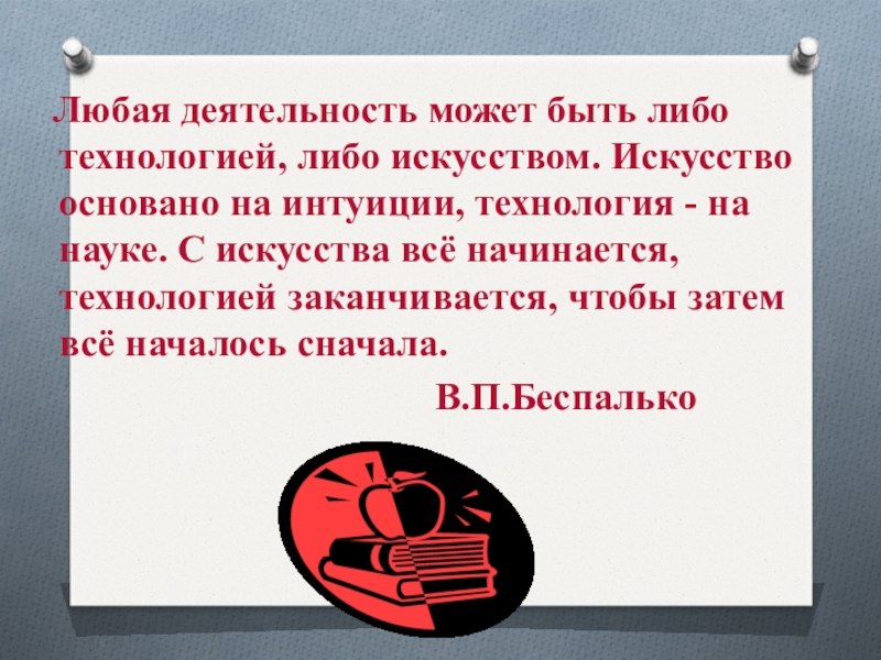 Любая деятельность. Любая деятельность может быть либо технологией либо искусством. Искусство основано на интуиции. С чего начинает человек любую деятельность. Когда заканчивается технологии.