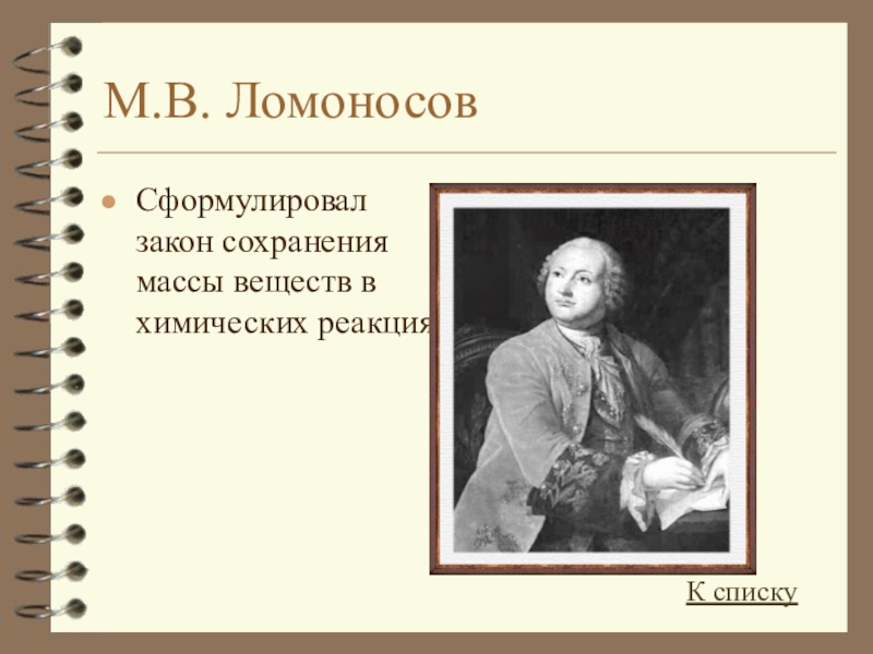 М.В. ЛомоносовСформулировал закон сохранения массы веществ в химических реакцияхК списку
