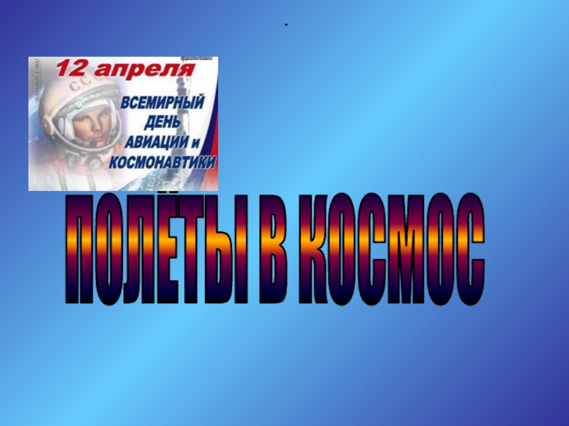 Презентация ПОЛЁТЫ В КОСМОС
