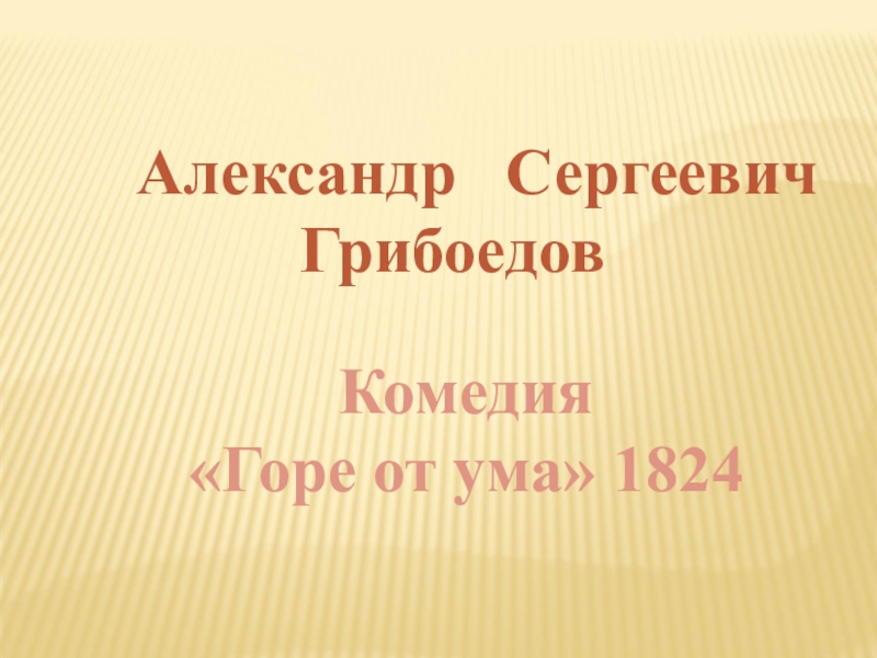 Александр Сергеевич
Грибоедов
Комедия
Горе от ума  1824