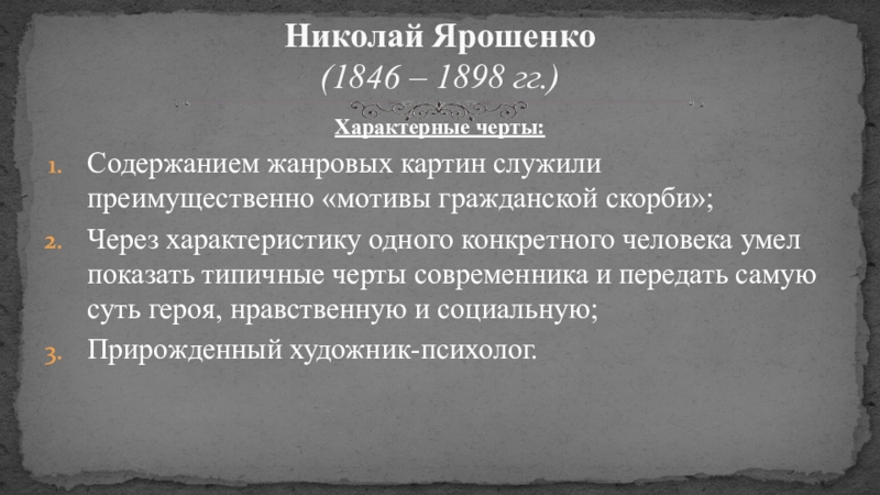 Русская живопись Характерные черты:Содержанием жанровых картин служили преимущественно «мотивы гражданской скорби»;Через характеристику одного Характерные черты:Содержанием жанровых картин служили преимущественно «мотивы гражданской скорби»;Через характеристику одного конкретного человека умел показать типичные черты