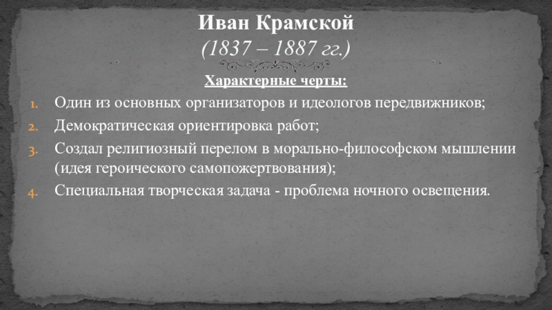 Русская живопись Характерные черты:Один из основных организаторов и идеологов передвижников;Демократическая ориентировка работ;Создал религиозный Характерные черты:Один из основных организаторов и идеологов передвижников;Демократическая ориентировка работ;Создал религиозный перелом в морально-философском мышлении (идея героического