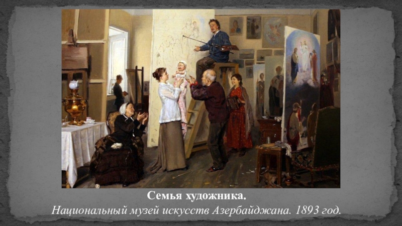 Русская живопись Семья художника.   Национальный музей искусств Азербайджана. 1893 год. Семья художника.   Национальный музей искусств Азербайджана. 1893 год.