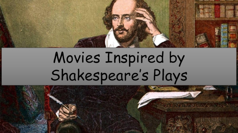 Презентация Movies Inspired by Shakespeare’s Plays