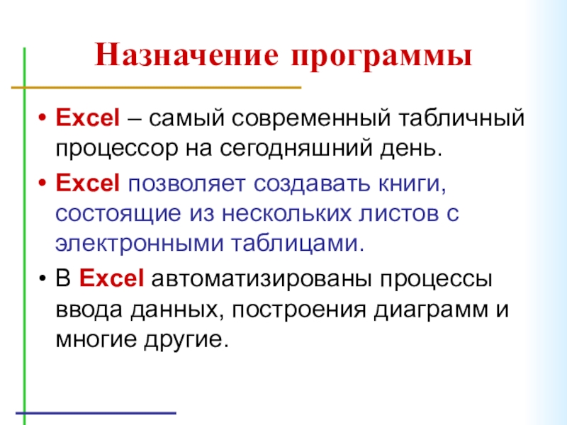 Назначение программыExcel – самый современный табличный процессор на сегодняшний день.Excel позволяет создавать книги, состоящие из нескольких листов