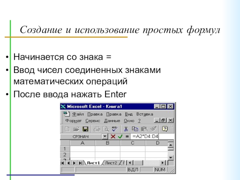 Создание и использование простых формулНачинается со знака =Ввод чисел соединенных знаками математических операцийПосле ввода нажать Enter