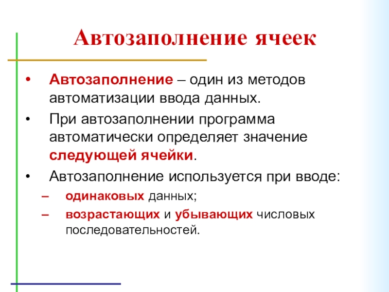 Автозаполнение ячеекАвтозаполнение – один из методов автоматизации ввода данных.При автозаполнении программа автоматически определяет значение следующей ячейки.Автозаполнение используется