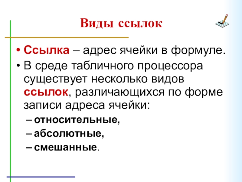 Виды ссылокСсылка – адрес ячейки в формуле.В среде табличного процессора существует несколько видов ссылок, различающихся по форме