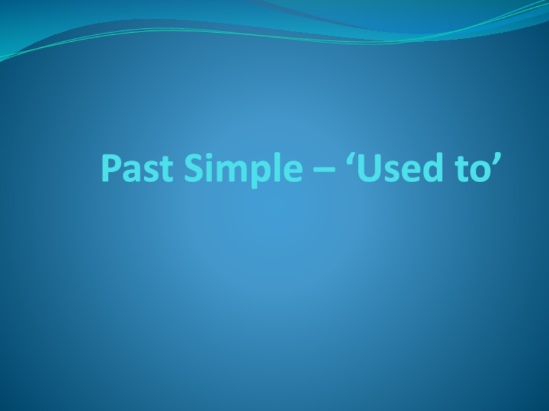 Past Simple – ‘Used to’