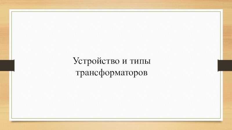 Презентация Устройство и типы трансформаторов