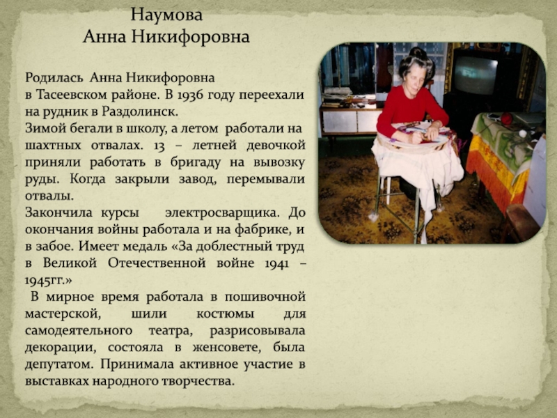 НаумоваАнна НикифоровнаРодилась Анна Никифоровна в Тасеевском районе. В 1936 году переехали на рудник в Раздолинск.Зимой бегали в
