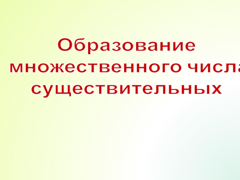 Презентация Образование
множественного числа
существительных