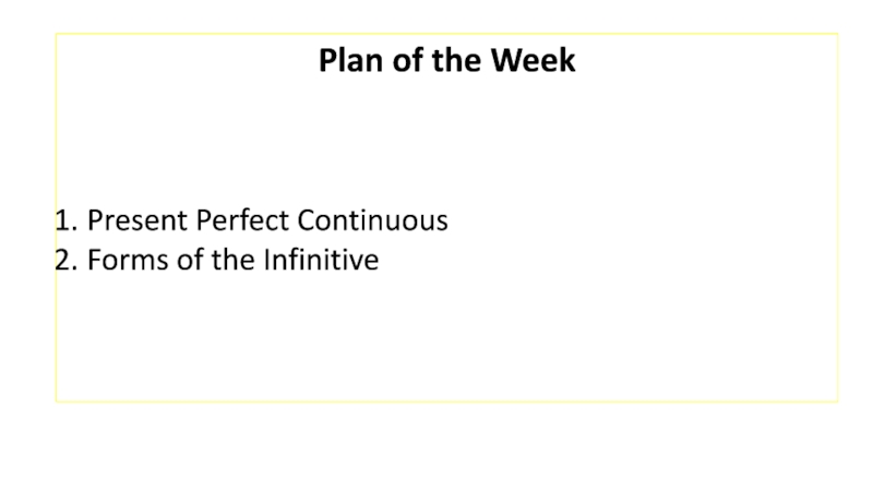 Plan of the Week
Present Perfect Continuous
Forms of the Infinitive