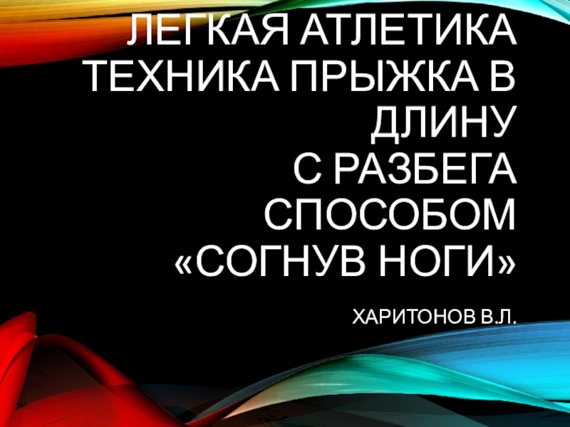 Легкая атлетика Техника прыжка в длину с разбега способом согнув ноги